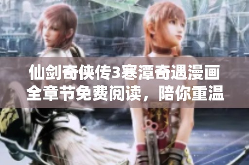 仙剑奇侠传3寒潭奇遇漫画全章节免费阅读，陪你重温经典冒险