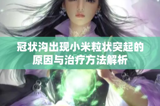 冠状沟出现小米粒状突起的原因与治疗方法解析