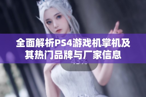 全面解析PS4游戏机掌机及其热门品牌与厂家信息