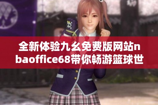 全新体验九幺免费版网站nbaoffice68带你畅游篮球世界