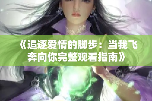 《追逐爱情的脚步：当我飞奔向你完整观看指南》