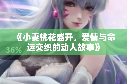 《小妻桃花盛开，爱情与命运交织的动人故事》