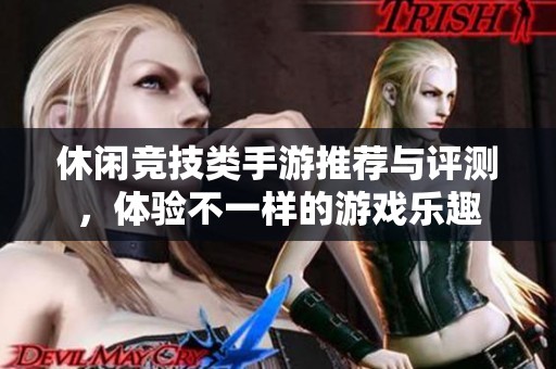休闲竞技类手游推荐与评测，体验不一样的游戏乐趣