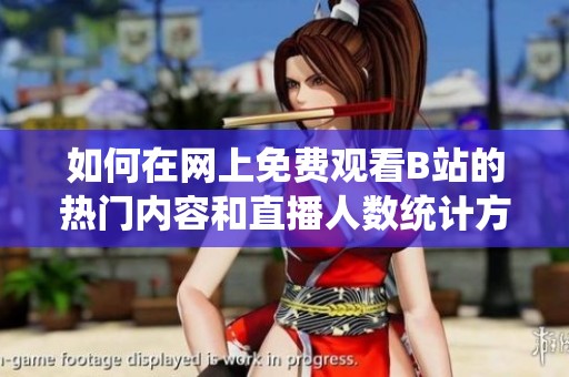 如何在网上免费观看B站的热门内容和直播人数统计方法