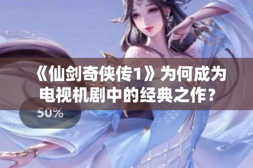《仙剑奇侠传1》为何成为电视机剧中的经典之作？