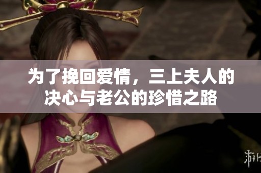 为了挽回爱情，三上夫人的决心与老公的珍惜之路