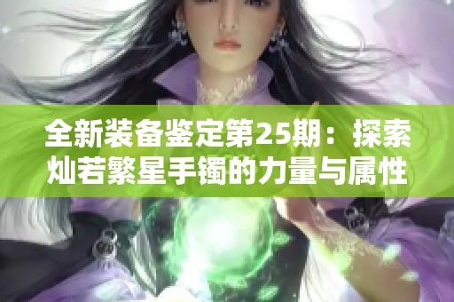 全新装备鉴定第25期：探索灿若繁星手镯的力量与属性