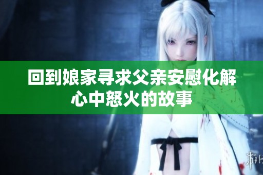 回到娘家寻求父亲安慰化解心中怒火的故事