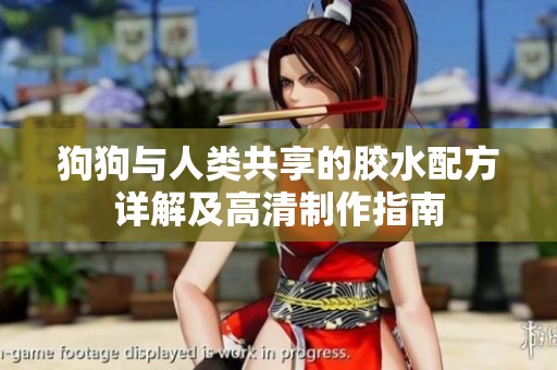 狗狗与人类共享的胶水配方详解及高清制作指南
