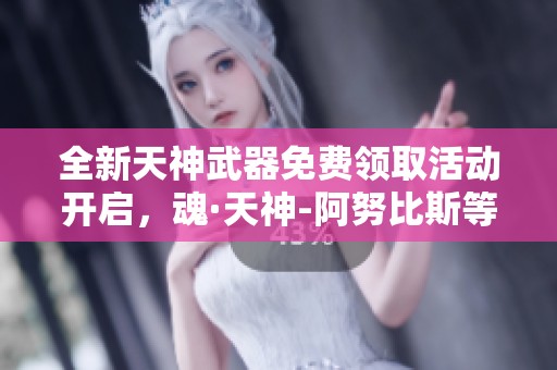 全新天神武器免费领取活动开启，魂·天神-阿努比斯等你来体验！