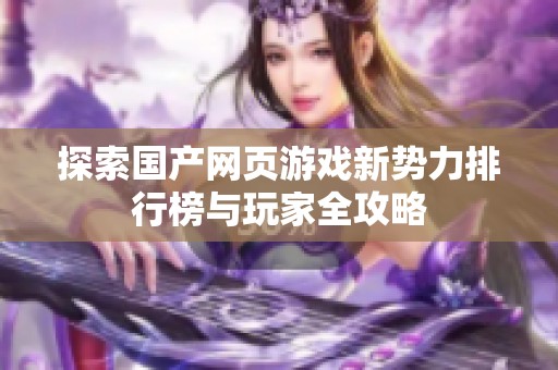 探索国产网页游戏新势力排行榜与玩家全攻略