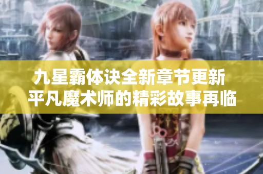 九星霸体诀全新章节更新 平凡魔术师的精彩故事再临
