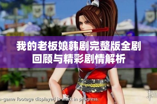 我的老板娘韩剧完整版全剧回顾与精彩剧情解析