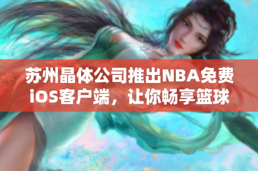 苏州晶体公司推出NBA免费iOS客户端，让你畅享篮球盛宴