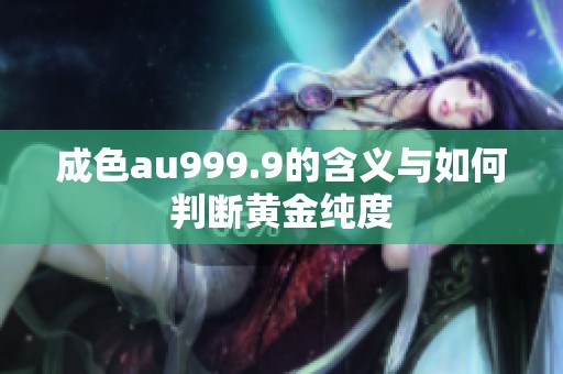 成色au999.9的含义与如何判断黄金纯度