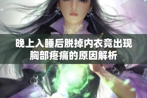 晚上入睡后脱掉内衣竟出现胸部疼痛的原因解析