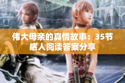 伟大母亲的真情故事：35节感人阅读答案分享