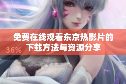 免费在线观看东京热影片的下载方法与资源分享