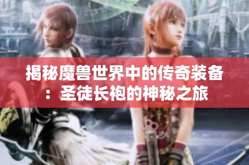 揭秘魔兽世界中的传奇装备：圣徒长袍的神秘之旅
