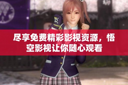 尽享免费精彩影视资源，悟空影视让你随心观看