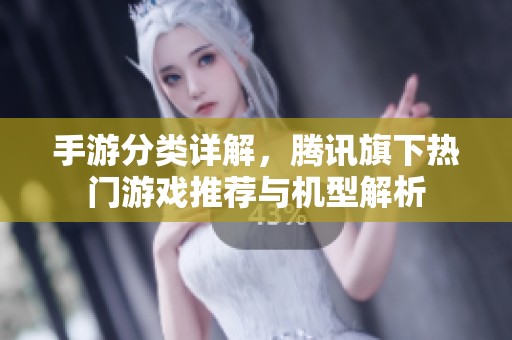 手游分类详解，腾讯旗下热门游戏推荐与机型解析