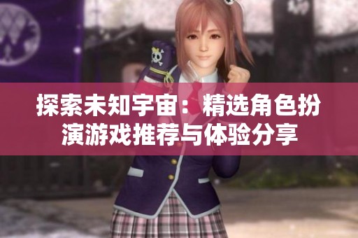 探索未知宇宙：精选角色扮演游戏推荐与体验分享