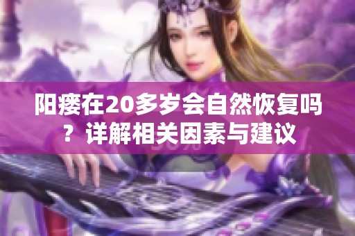 阳瘘在20多岁会自然恢复吗？详解相关因素与建议