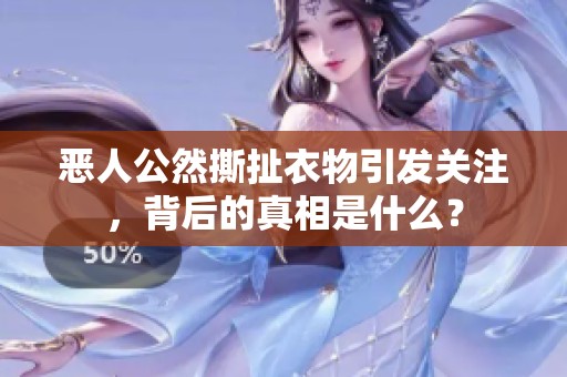 恶人公然撕扯衣物引发关注，背后的真相是什么？