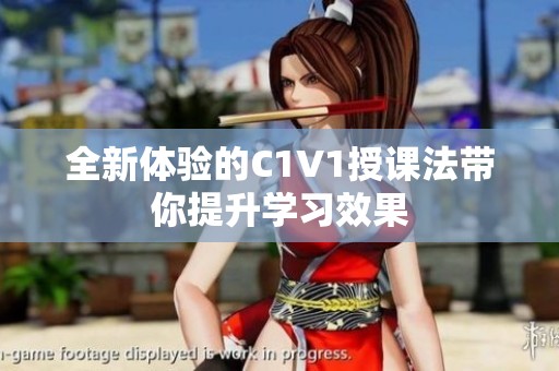 全新体验的C1V1授课法带你提升学习效果
