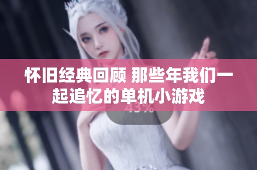 怀旧经典回顾 那些年我们一起追忆的单机小游戏