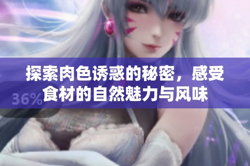 探索肉色诱惑的秘密，感受食材的自然魅力与风味