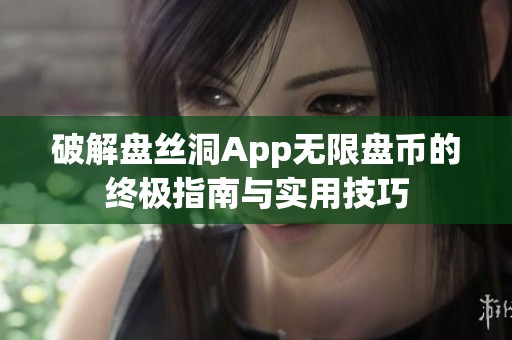 破解盘丝洞App无限盘币的终极指南与实用技巧