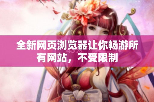 全新网页浏览器让你畅游所有网站，不受限制