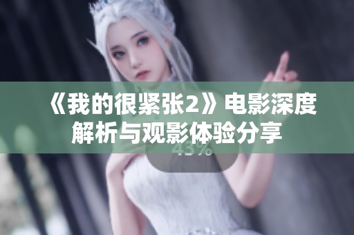 《我的很紧张2》电影深度解析与观影体验分享