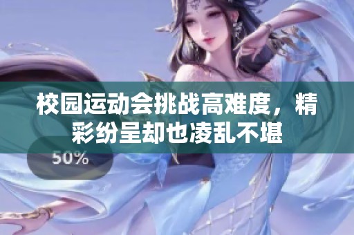 校园运动会挑战高难度，精彩纷呈却也凌乱不堪