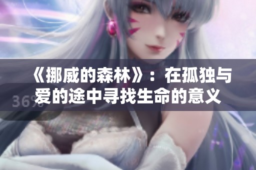 《挪威的森林》：在孤独与爱的途中寻找生命的意义