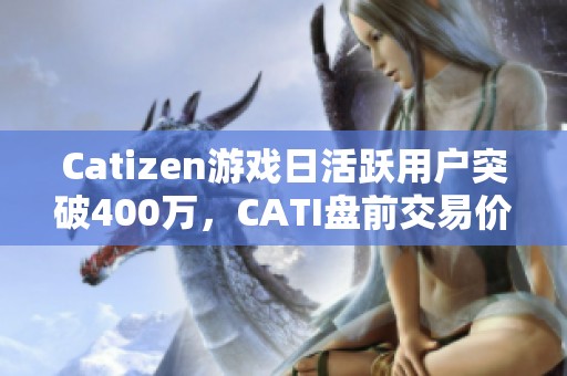 Catizen游戏日活跃用户突破400万，CATI盘前交易价格大幅上涨