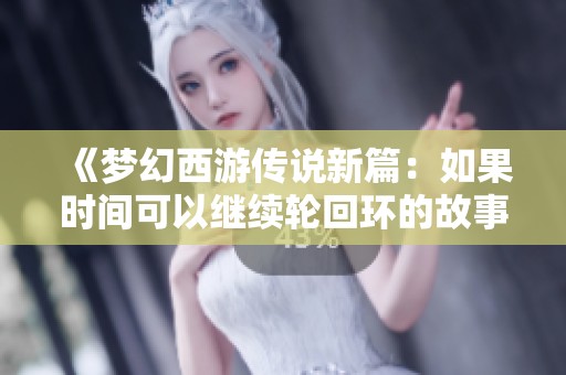 《梦幻西游传说新篇：如果时间可以继续轮回环的故事》