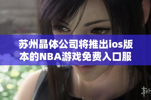 苏州晶体公司将推出ios版本的NBA游戏免费入口服务