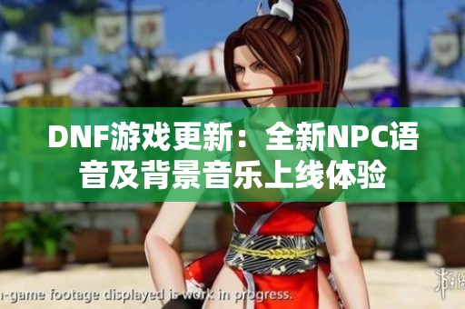 DNF游戏更新：全新NPC语音及背景音乐上线体验