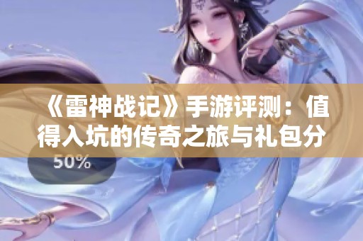 《雷神战记》手游评测：值得入坑的传奇之旅与礼包分享