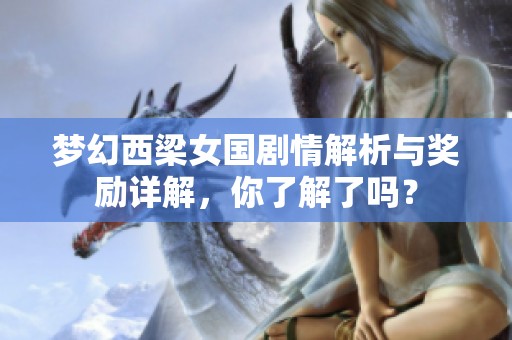 梦幻西梁女国剧情解析与奖励详解，你了解了吗？