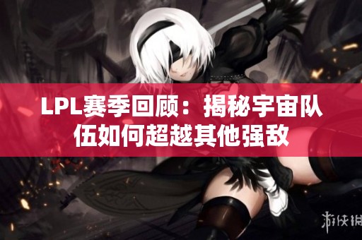 LPL赛季回顾：揭秘宇宙队伍如何超越其他强敌