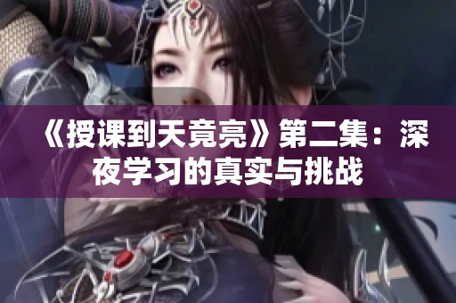 《授课到天竟亮》第二集：深夜学习的真实与挑战