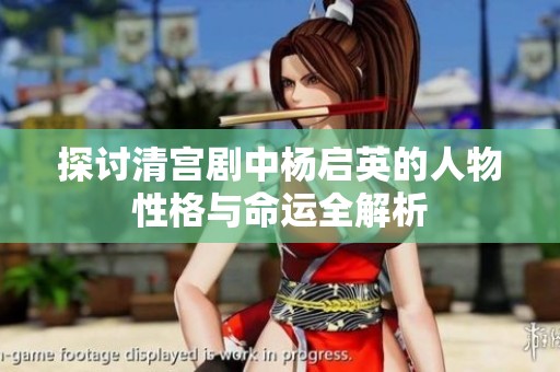 探讨清宫剧中杨启英的人物性格与命运全解析