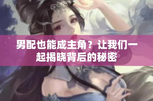 男配也能成主角？让我们一起揭晓背后的秘密