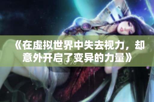 《在虚拟世界中失去视力，却意外开启了变异的力量》