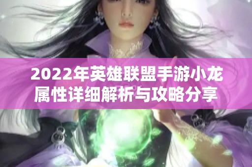 2022年英雄联盟手游小龙属性详细解析与攻略分享