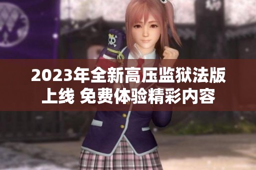 2023年全新高压监狱法版上线 免费体验精彩内容