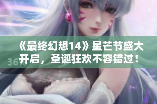 《最终幻想14》星芒节盛大开启，圣诞狂欢不容错过！